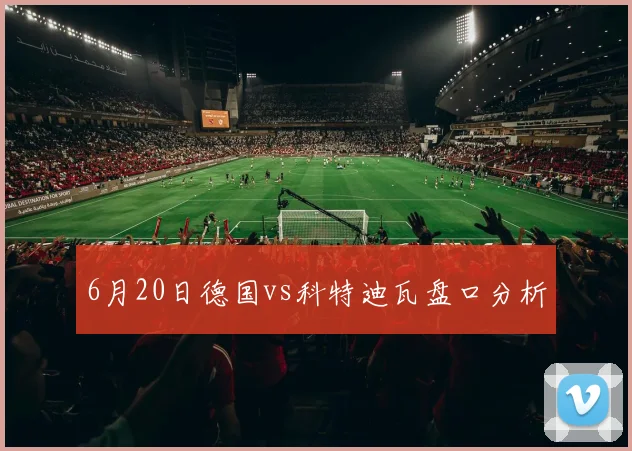 6月20日德国vs科特迪瓦盘口分析