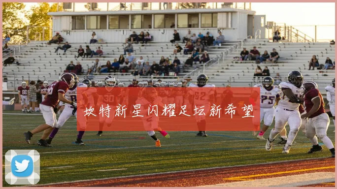 坎特新星闪耀足坛新希望
