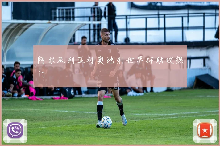 阿尔及利亚对奥地利世界杯助攻热门