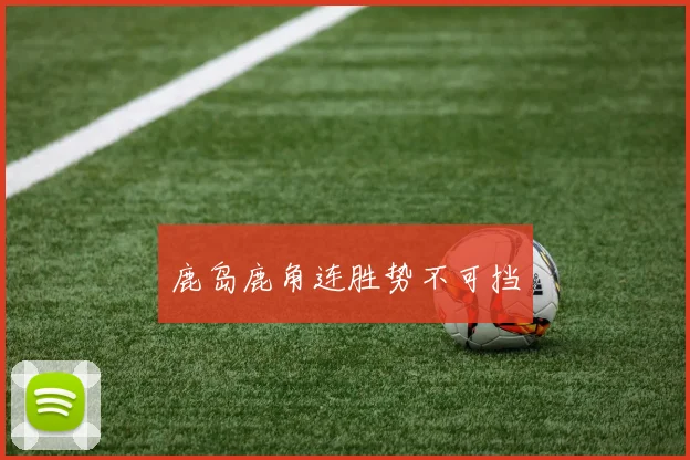 鹿岛鹿角连胜势不可挡