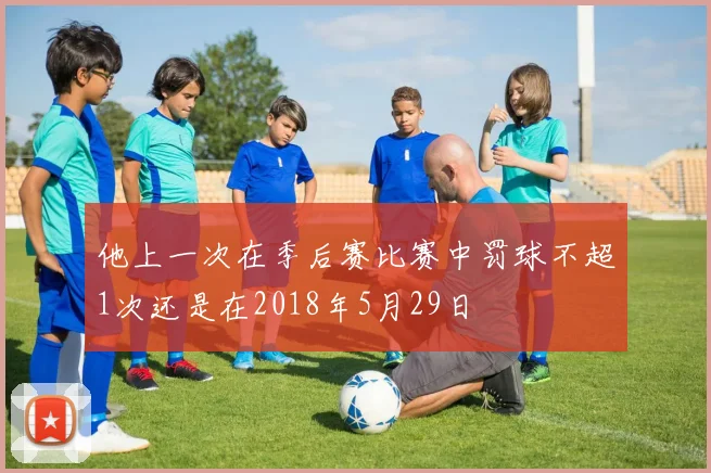 他上一次在季后赛比赛中罚球不超1次还是在2018年5月29日