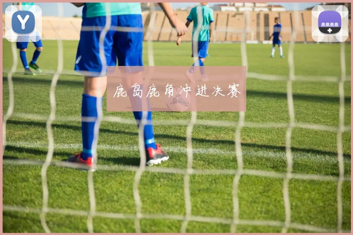 鹿岛鹿角冲进决赛