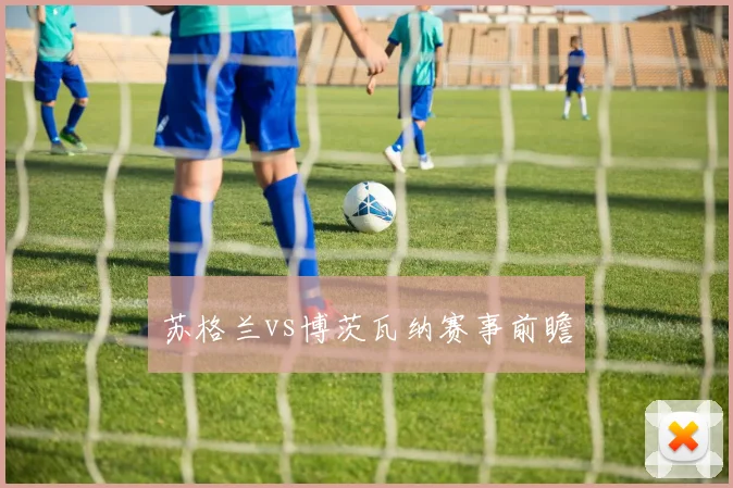 苏格兰vs博茨瓦纳赛事前瞻