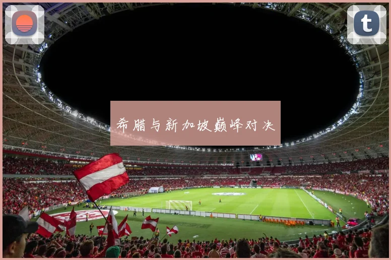 希腊与新加坡巅峰对决