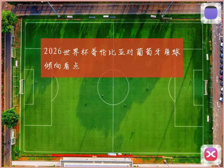 2026世界杯哥伦比亚对葡萄牙角球倾向看点