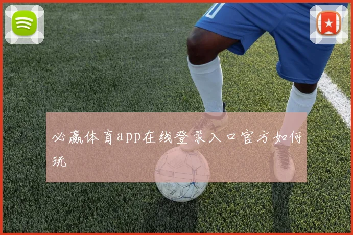 必赢体育app在线登录入口官方如何玩